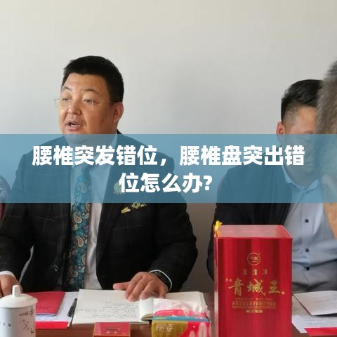 腰椎突发错位，腰椎盘突出错位怎么办? 