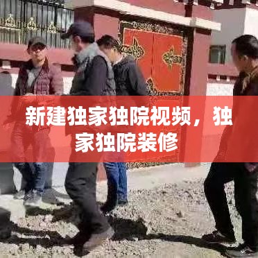 新建独家独院视频，独家独院装修 