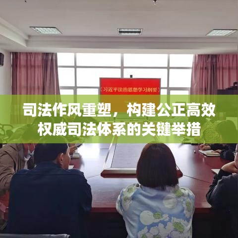 司法作风重塑，构建公正高效权威司法体系的关键举措