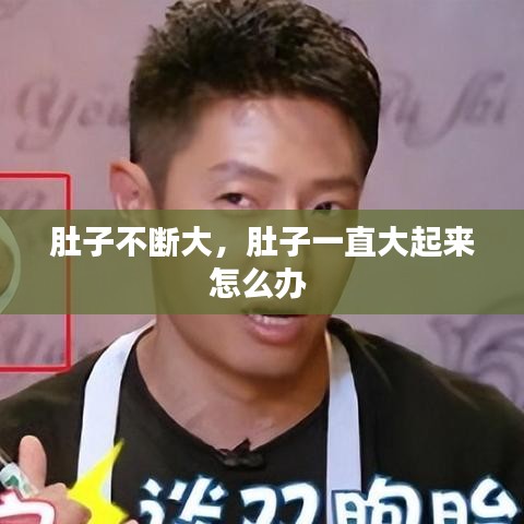 肚子不断大，肚子一直大起来怎么办 
