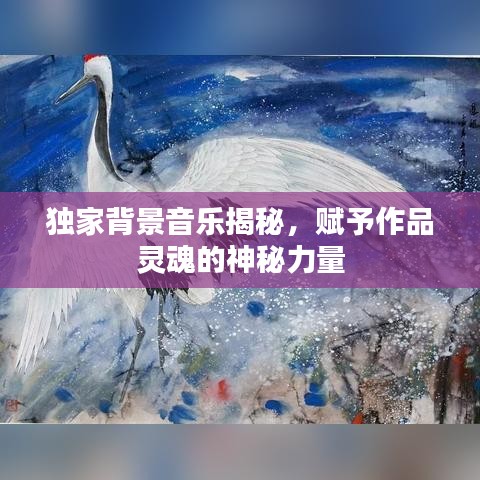 独家背景音乐揭秘，赋予作品灵魂的神秘力量