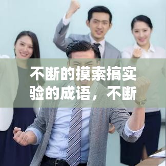 不断的摸索搞实验的成语，不断摸索的近义词 