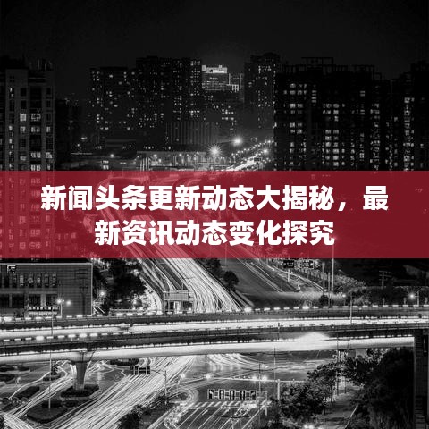 新闻头条更新动态大揭秘，最新资讯动态变化探究