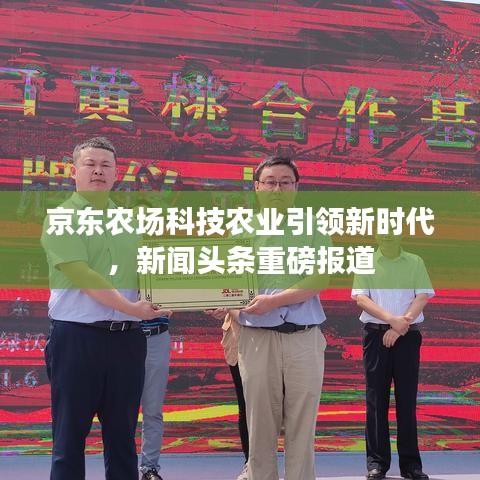 京东农场科技农业引领新时代，新闻头条重磅报道