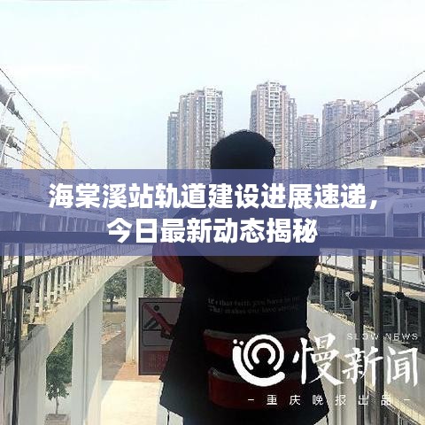 海棠溪站轨道建设进展速递，今日最新动态揭秘
