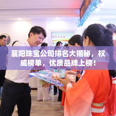 襄阳珠宝公司排名大揭秘，权威榜单，优质品牌上榜！