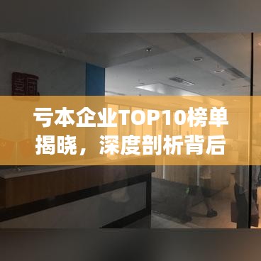 亏本企业TOP10榜单揭晓，深度剖析背后的原因与应对良方