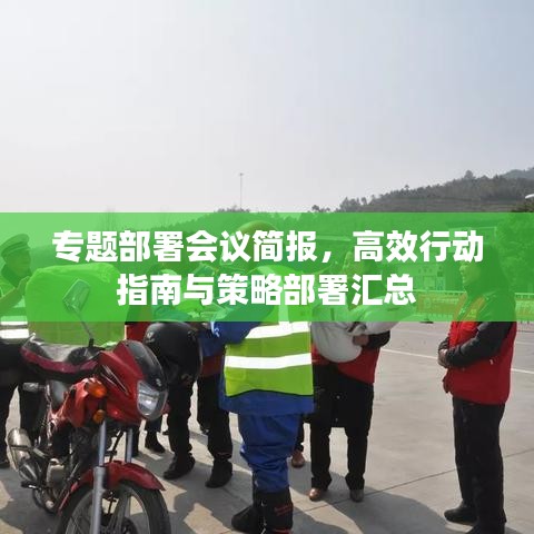 专题部署会议简报，高效行动指南与策略部署汇总