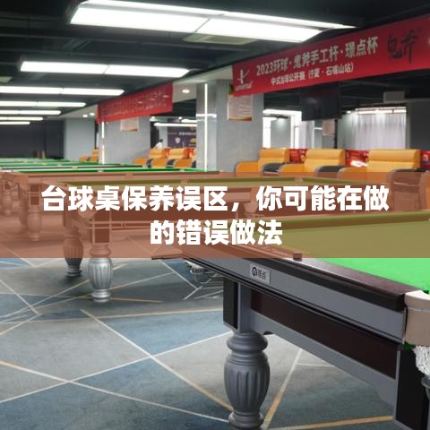 台球桌保养误区揭秘，常见错误做法解析