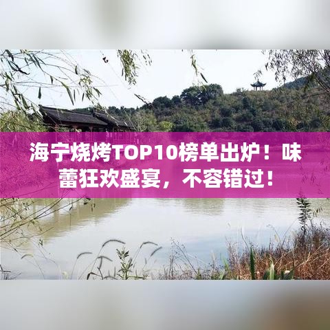 海宁烧烤TOP10榜单出炉！味蕾狂欢盛宴，不容错过！