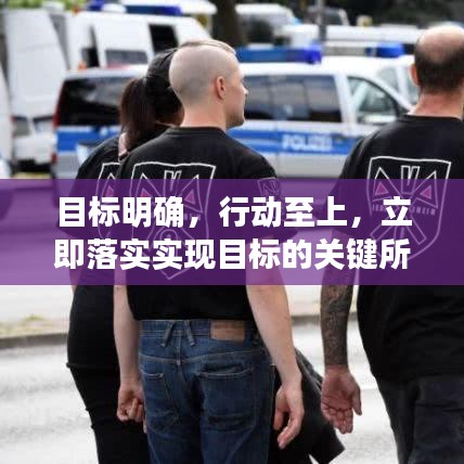 目标明确，行动至上，立即落实实现目标的关键所在
