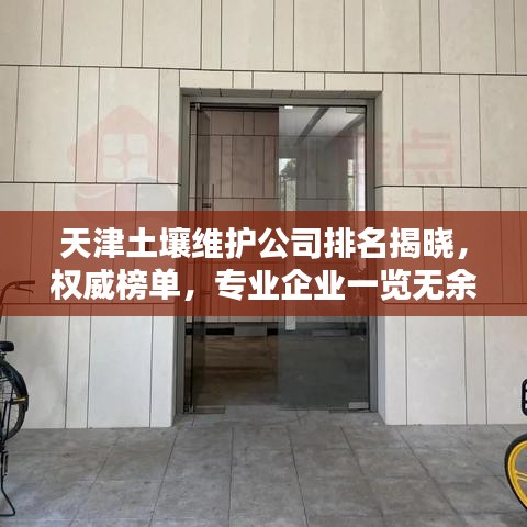 天津土壤维护公司排名揭晓，权威榜单，专业企业一览无余！