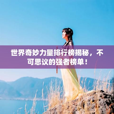 世界奇妙力量排行榜揭秘，不可思议的强者榜单！