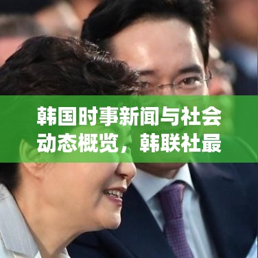 韩国时事新闻与社会动态概览，韩联社最新报道揭秘今日热点