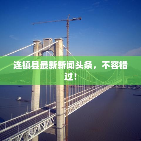 连镇县最新新闻头条，不容错过！
