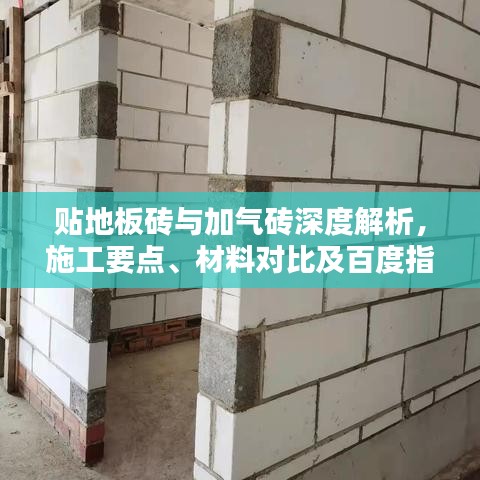 贴地板砖与加气砖深度解析，施工要点、材料对比及百度指南全攻略