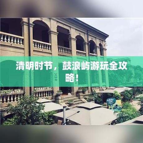 清明时节，鼓浪屿游玩全攻略！
