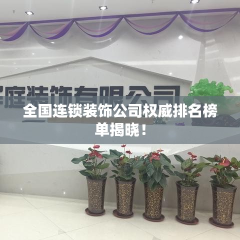 全国连锁装饰公司权威排名榜单揭晓！