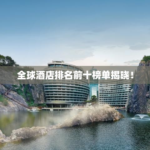 全球酒店排名前十榜单揭晓！
