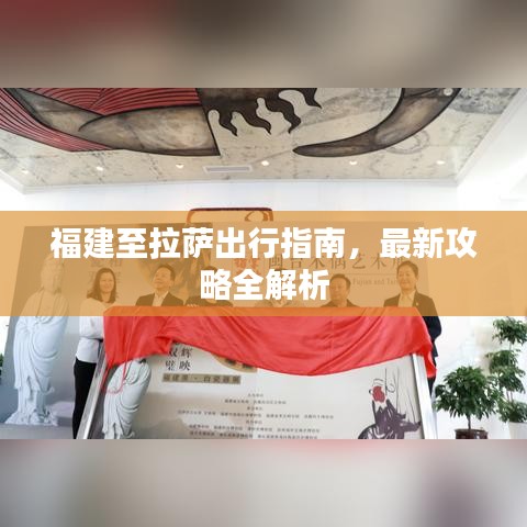 福建至拉萨出行指南，最新攻略全解析