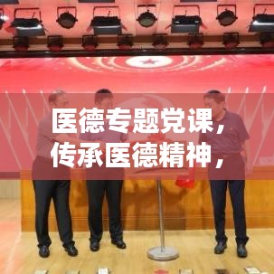 医德专题党课，传承医德精神，塑造医疗先锋典范