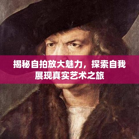 揭秘自拍放大魅力，探索自我展现真实艺术之旅