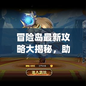 冒险岛最新攻略大揭秘，助力你的冒险之旅！