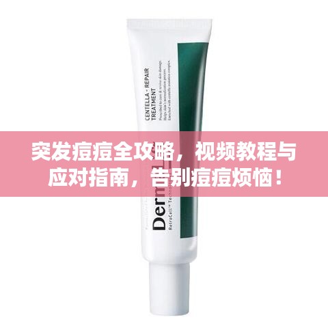 突发痘痘全攻略，视频教程与应对指南，告别痘痘烦恼！