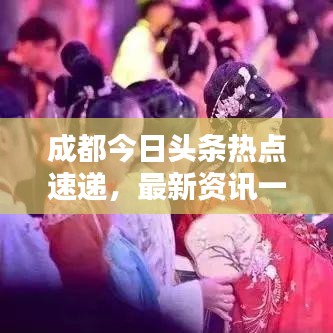 成都今日头条热点速递，最新资讯一网打尽