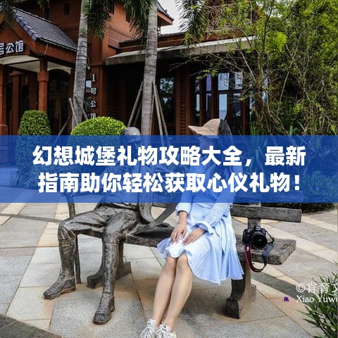 幻想城堡礼物攻略大全，最新指南助你轻松获取心仪礼物！