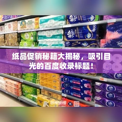 纸品促销秘籍大揭秘，吸引目光的百度收录标题！
