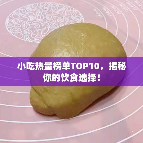 小吃热量榜单TOP10，揭秘你的饮食选择！