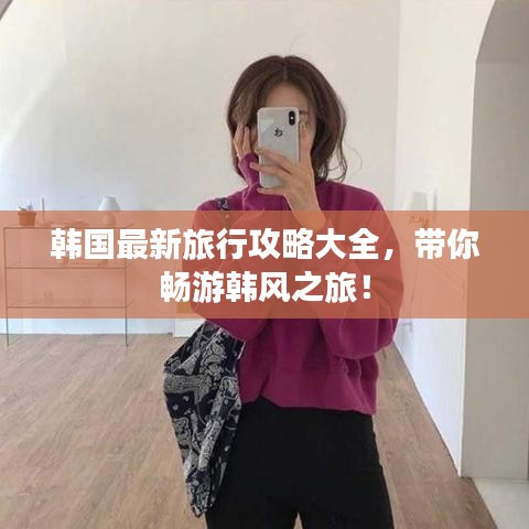 韩国最新旅行攻略大全，带你畅游韩风之旅！