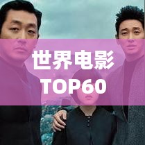 世界电影TOP60，经典与热门，精彩碰撞瞬间不容错过