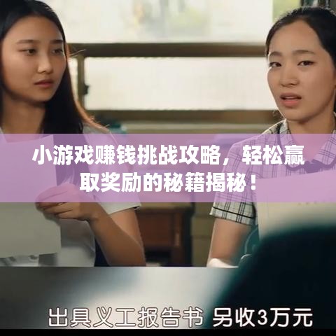 小游戏赚钱挑战攻略，轻松赢取奖励的秘籍揭秘！