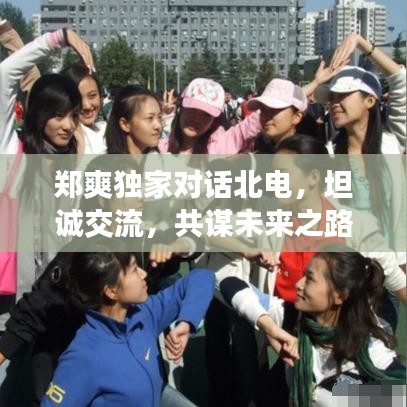 郑爽独家对话北电，坦诚交流，共谋未来之路