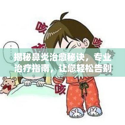 揭秘鼻炎治愈秘诀，专业治疗指南，让您轻松告别鼻炎困扰！