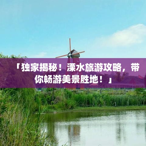 「独家揭秘！溧水旅游攻略，带你畅游美景胜地！」