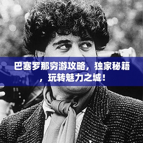 巴塞罗那穷游攻略，独家秘籍，玩转魅力之城！