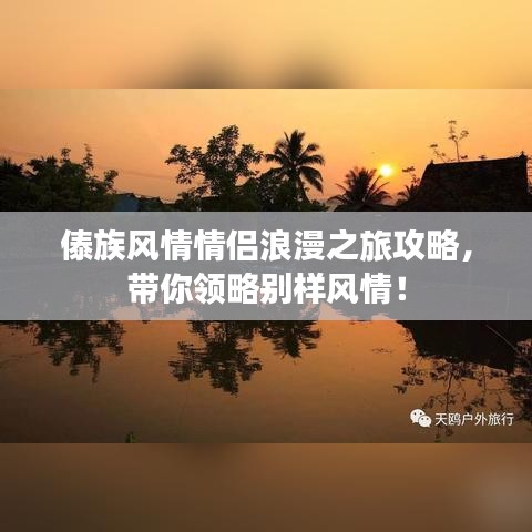 傣族风情情侣浪漫之旅攻略，带你领略别样风情！
