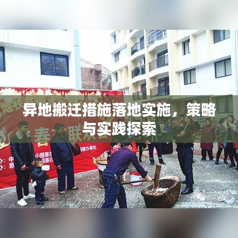 异地搬迁措施落地实施，策略与实践探索