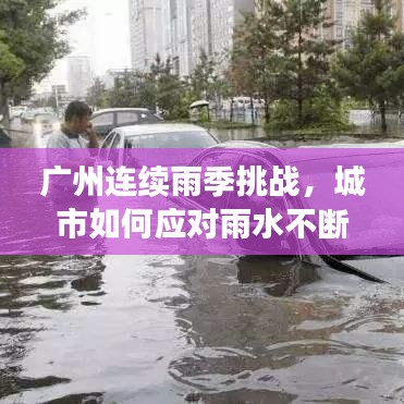 广州连续雨季挑战，城市如何应对雨水不断？