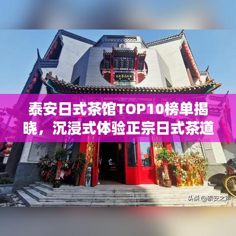 泰安日式茶馆TOP10榜单揭晓，沉浸式体验正宗日式茶道文化之旅