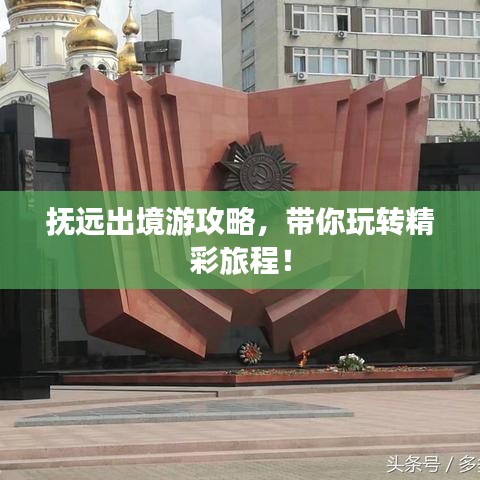 抚远出境游攻略，带你玩转精彩旅程！