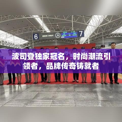 波司登独家冠名，时尚潮流引领者，品牌传奇铸就者