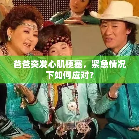 爸爸突发心肌梗塞，紧急情况下如何应对？