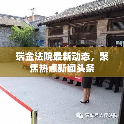 瑞金法院最新动态，聚焦热点新闻头条