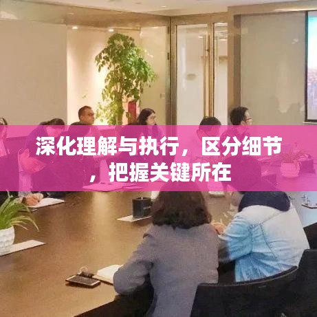 深化理解与执行，区分细节，把握关键所在