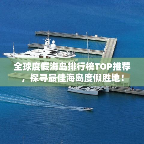 全球度假海岛排行榜TOP推荐，探寻最佳海岛度假胜地！