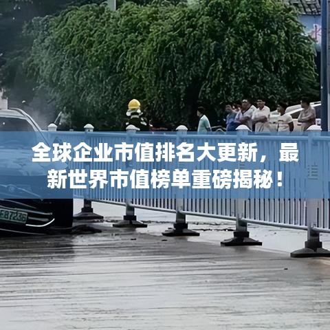 全球企业市值排名大更新，最新世界市值榜单重磅揭秘！